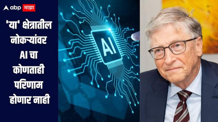 AI ला घाबरु नका! पुढच्या 100 वर्षापर्यंत 'या' क्षेत्रातील नोकऱ्यांवर कोणताही परिणाम होणार नाही, बिल गेट्स यांनी शेअर केली यादी