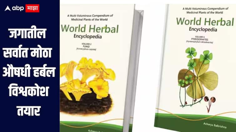 World Herbal Encyclopedia : जगातील सर्वात मोठ्या औषधी परंपरांचा हर्बल विश्वकोश तयार, आचार्य बाळकृष्ण यांचं मोठं काम