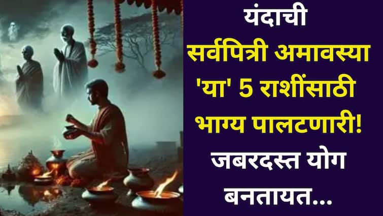 Sarva Pitri Amavasya 2025: यंदाची सर्वपित्री अमावस्या 'या' 5 राशींचे भाग्य पालटणारी! जबरदस्त योग बनतायत, पितरांच्या आशीर्वादाने संपत्तीत वाढ होणार