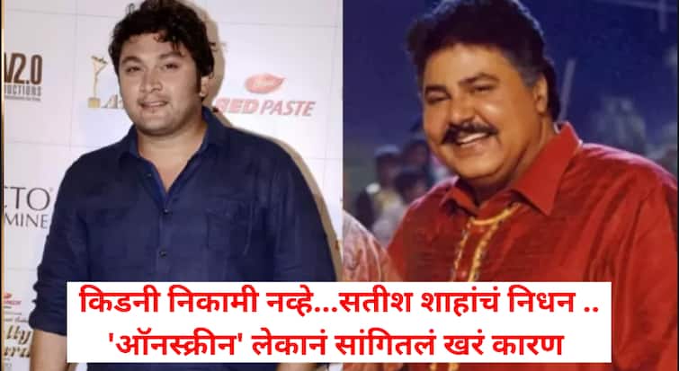 Satish Shah Death:किडनी निकामी नव्हे...सतीश शाहांचं निधन कशामुळे?; ऑनस्क्रीन भूमिका निभावणाऱ्या मुलाने सांगितलं खरं कारण